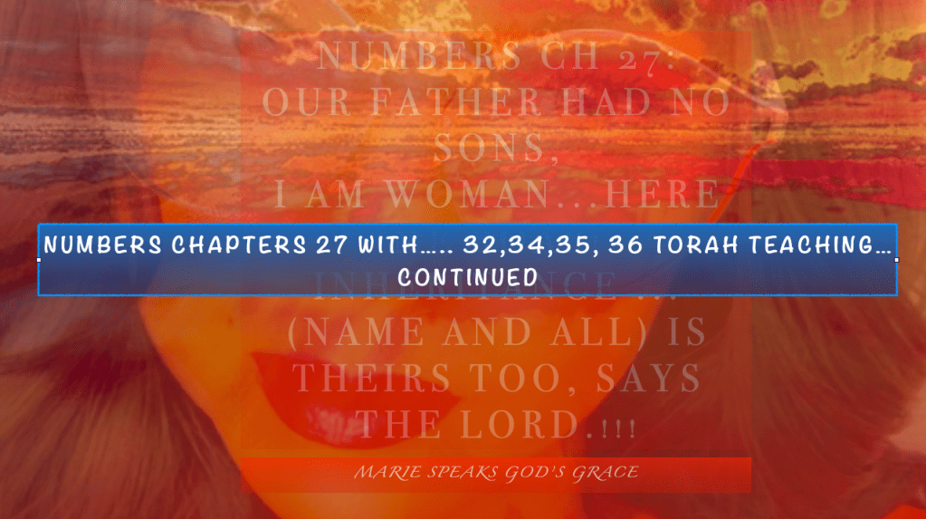 Numbers chapters                            27 with 32, 34, 35, and 36                                     Torah Teachings….continued