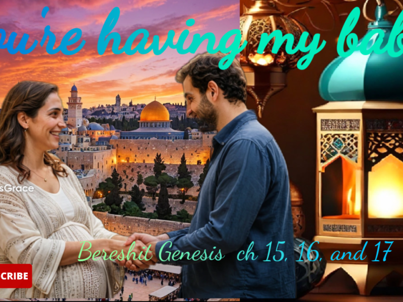 Bereshit Genesis ch 15, 16, and 17    You’re having my baby!