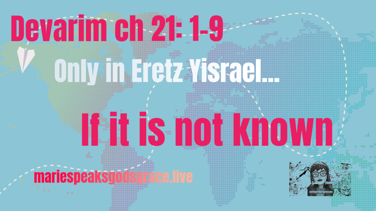Devarim chapter 21:1 thru 9— Only in Eretz Yisrael…. if it is not known