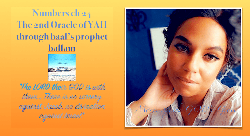 Numbers ch 24 The 2nd Oracle of YAH through baal’s prophet ballam “The LORD their GOD is with them… There is no sorcery against Jacob, no divination against&nbsp;Israel”