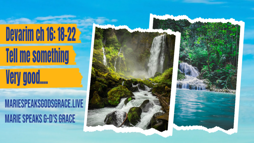 Devarim chapter 16: 18-22 Tell me something very&nbsp;good…